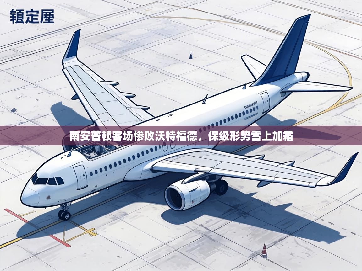 南安普顿客场惨败沃特福德，保级形势雪上加霜